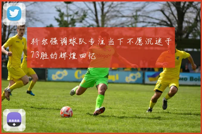 科尔强调球队专注当下不愿沉迷于73胜的辉煌回忆