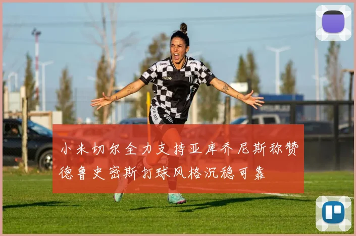 小米切尔全力支持亚库乔尼斯称赞德鲁史密斯打球风格沉稳可靠