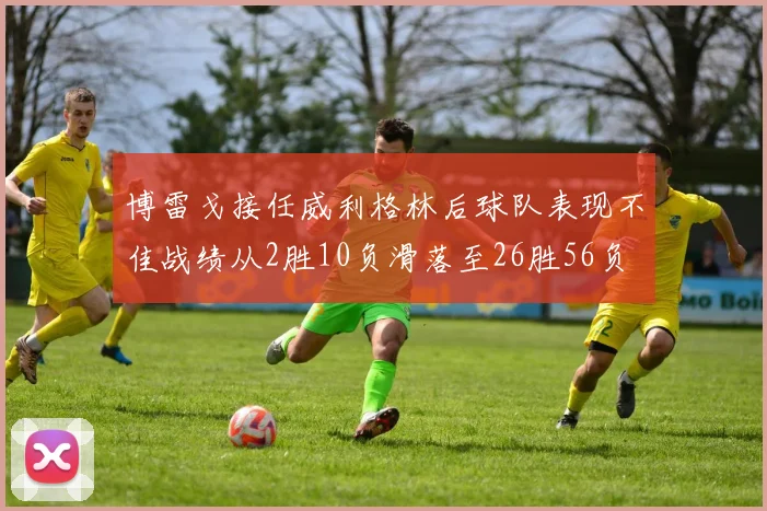 博雷戈接任威利格林后球队表现不佳战绩从2胜10负滑落至26胜56负